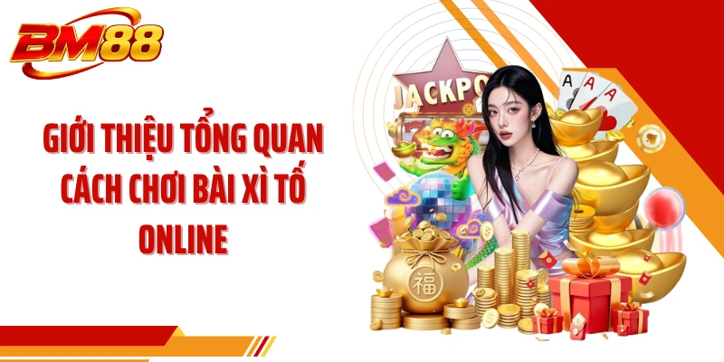 Giới thiệu tổng quan cách chơi bài Xì Tố online