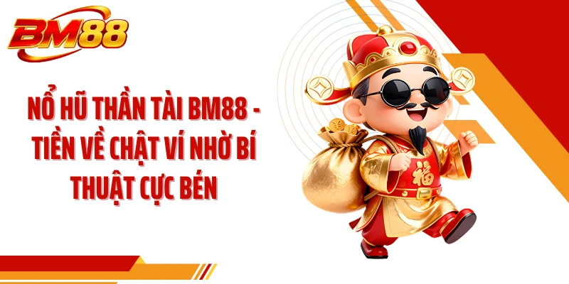 Nổ Hũ Thần Tài BM88 - Tiền Về Chật Ví Nhờ Bí Thuật Cực Bén