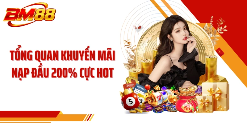 Tổng quan khuyến mãi nạp đầu 200% cực hot